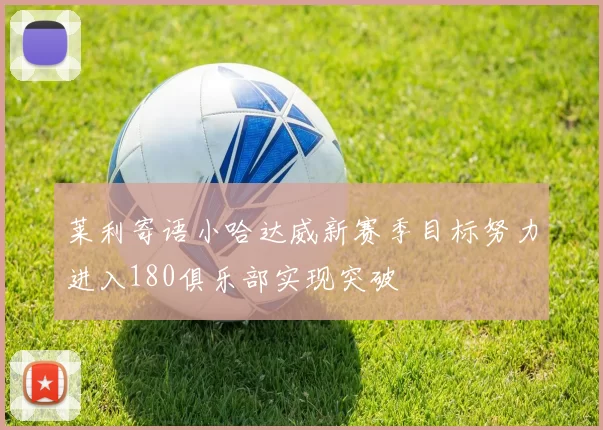 莱利寄语小哈达威新赛季目标努力进入180俱乐部实现突破