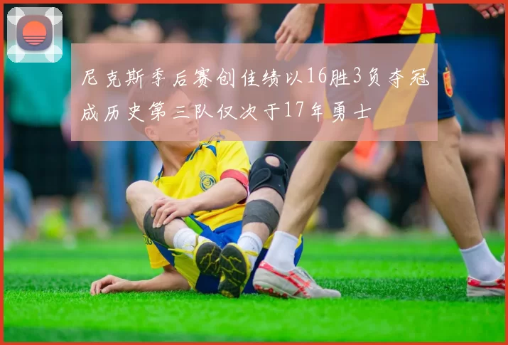 尼克斯季后赛创佳绩以16胜3负夺冠成历史第三队仅次于17年勇士